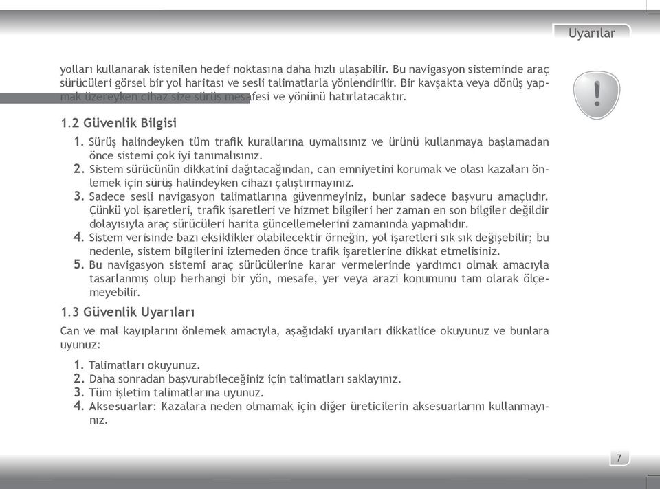 Sürüş halindeyken tüm trafik kurallarına uymalısınız ve ürünü kullanmaya başlamadan önce sistemi çok iyi tanımalısınız. 2.