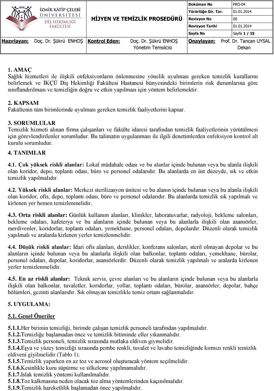 durumlarına göre sınıflandırılması ve temizliğin doğru ve etkin yapılması için yöntem belirlemektir. 2. KAPSAM Fakültenin tüm birimlerinde uyulması gereken temizlik faaliyetlerini kapsar. 3.