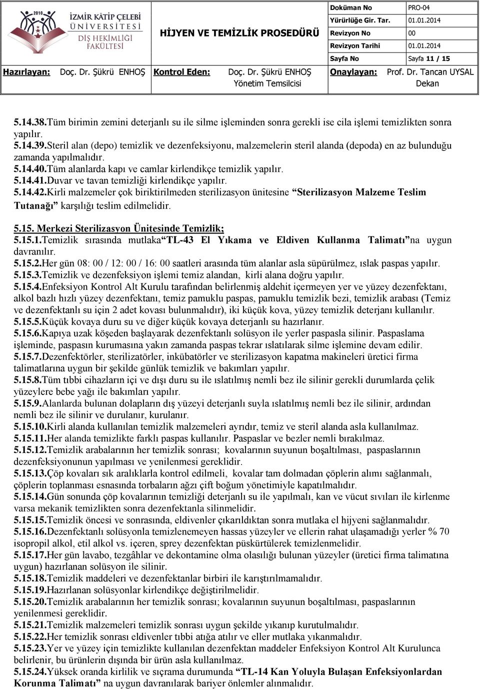 Duvar ve tavan temizliği kirlendikçe yapılır. 5.14.42.Kirli malzemeler çok biriktirilmeden sterilizasyon ünitesine Sterilizasyon Malzeme Teslim Tutanağı karşılığı teslim edilmelidir. 5.15.