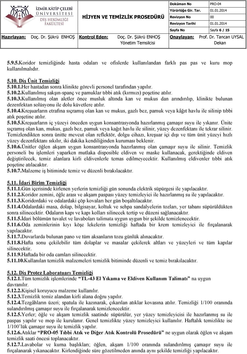 Kullanılmış olan aletler önce musluk altında kan ve mukus dan arındırılıp, klinikte bulunan dezenfektan solüsyonu ile dolu küvetlere atılır. 5.10.4.