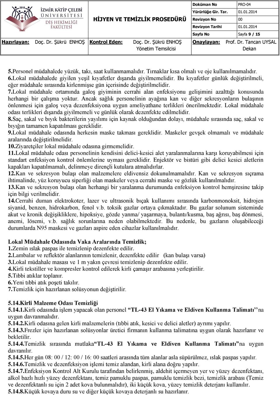 Lokal müdahale ortamında galoş giyiminin cerrahi alan enfeksiyonu gelişimini azalttığı konusunda herhangi bir çalışma yoktur.