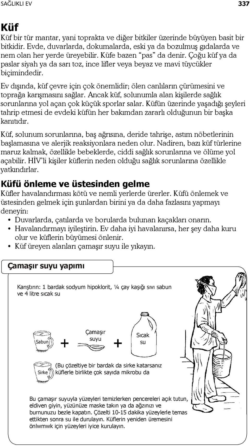 Çoğu küf ya da paslar siyah ya da sarı toz, ince lifler veya beyaz ve mavi tüycükler biçimindedir. Ev dışında, küf çevre için çok önemlidir; ölen canlıların çürümesini ve toprağa karışmasını sağlar.