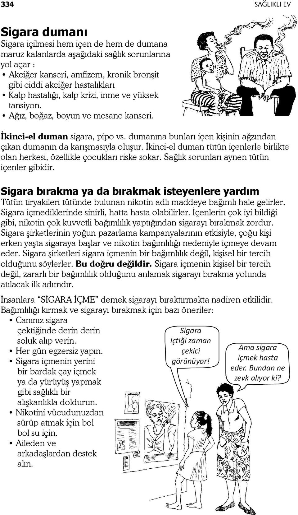 dumanına bunları içen kişinin ağzından çıkan dumanın da karışmasıyla oluşur. İkinci-el duman tütün içenlerle birlikte olan herkesi, özellikle çocukları riske sokar.