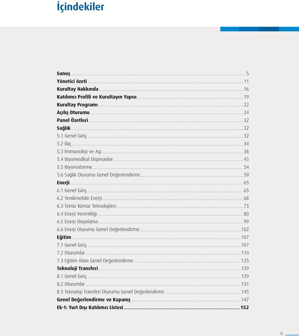 ..68 6.3 Temiz Kömür Teknolojileri...73 6.4 Enerji Verimliliği...80 6.5 Enerji Depolama...99 6.6 Enerji Oturumu Genel Değerlendirme...102 Eğitim...107 7.1 Genel Giriş...107 7.2 Oturumlar...110 7.