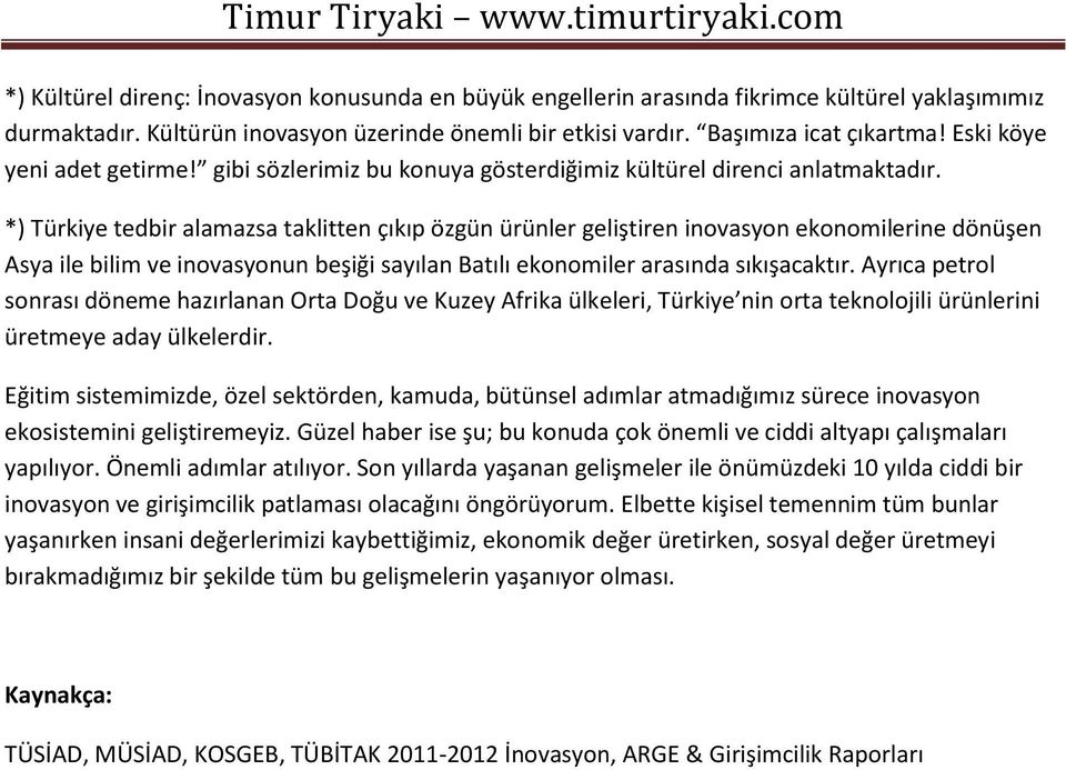 *) Türkiye tedbir alamazsa taklitten çıkıp özgün ürünler geliştiren inovasyon ekonomilerine dönüşen Asya ile bilim ve inovasyonun beşiği sayılan Batılı ekonomiler arasında sıkışacaktır.