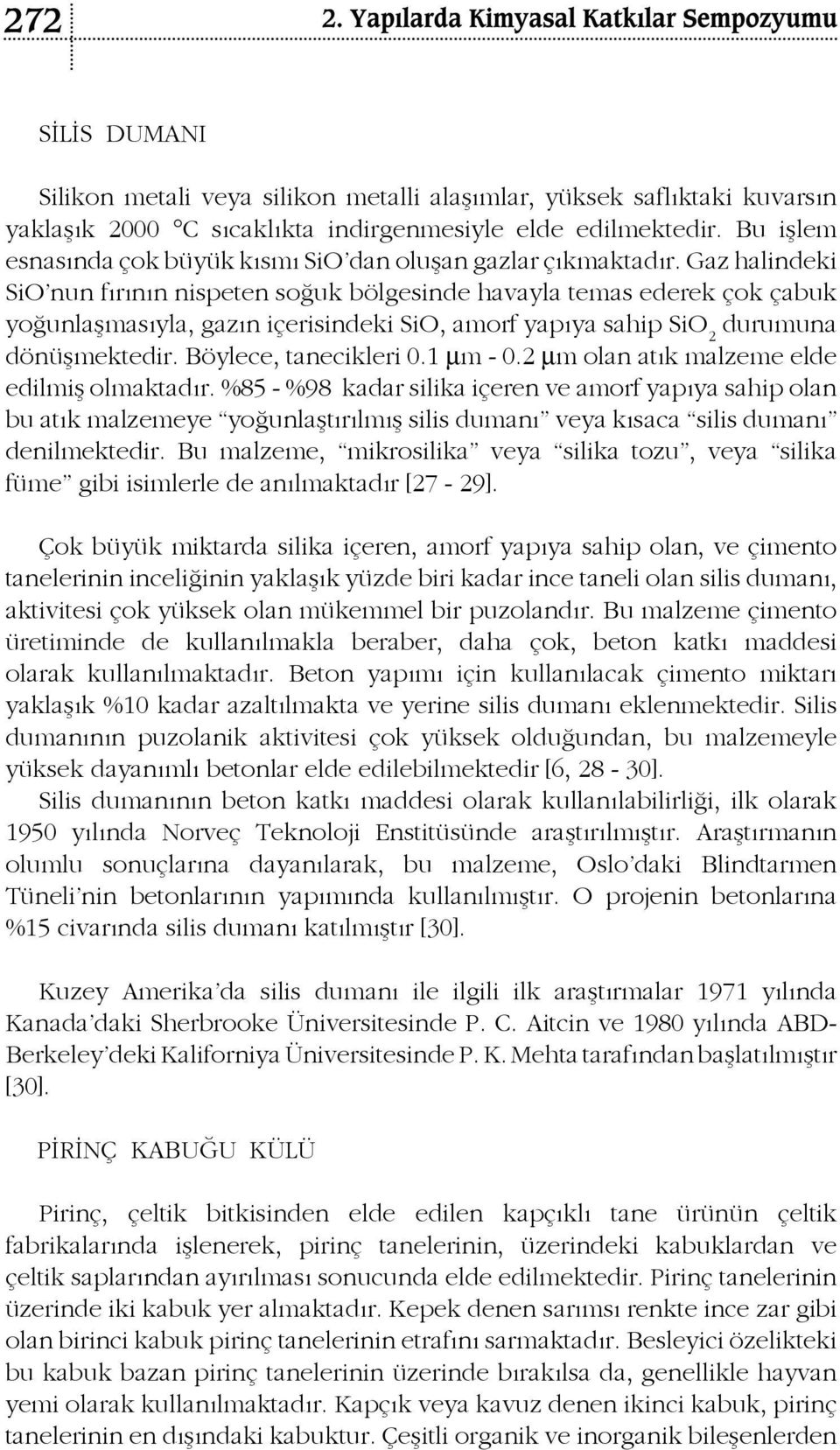 Gaz halindeki SiO nun fırının nispeten soğuk bölgesinde havayla temas ederek çok çabuk yoğunlaşmasıyla, gazın içerisindeki SiO, amorf yapıya sahip SiO 2 durumuna dönüşmektedir. Böylece, tanecikleri 0.