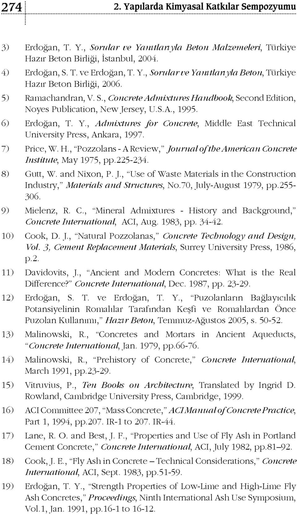 , Admixtures for Concrete, Middle East Technical University Press, Ankara, 1997. 7) Price, W. H., Pozzolans - A Review, Journal of the American Concrete Institute, May 1975, pp.225-234. 8) Gutt, W.