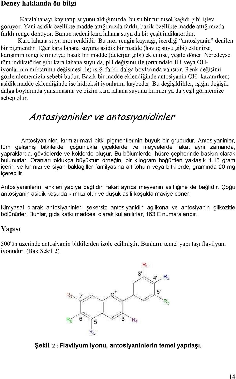 Bu mor rengin kaynağı, içerdiği antosiyanin denilen bir pigmenttir.