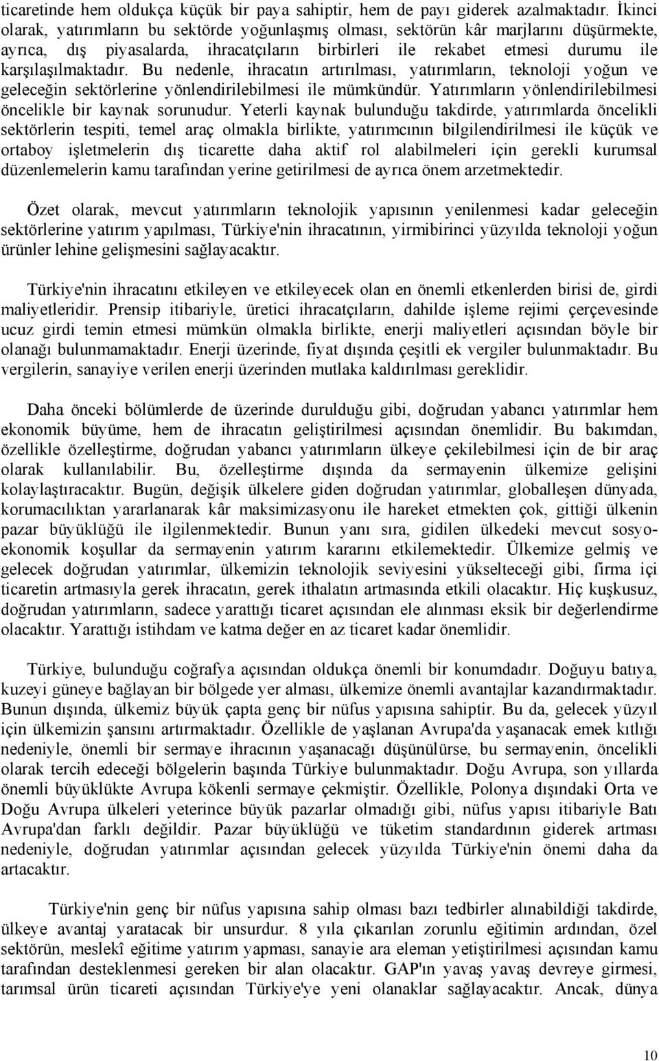 Bu nedenle, ihracatın artırılması, yatırımların, teknoloji yoğun ve geleceğin sektörlerine yönlendirilebilmesi ile mümkündür. Yatırımların yönlendirilebilmesi öncelikle bir kaynak sorunudur.