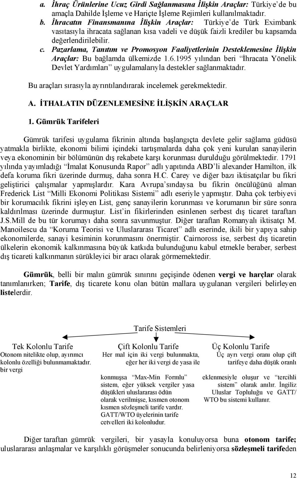 İhracatın Finansmanına İlişkin Araçlar: Türkiye de Türk Eximbank vasıtasıyla ihracata sağlanan kısa vadeli ve düşük faizli krediler bu kapsamda değerlendirilebilir. c.