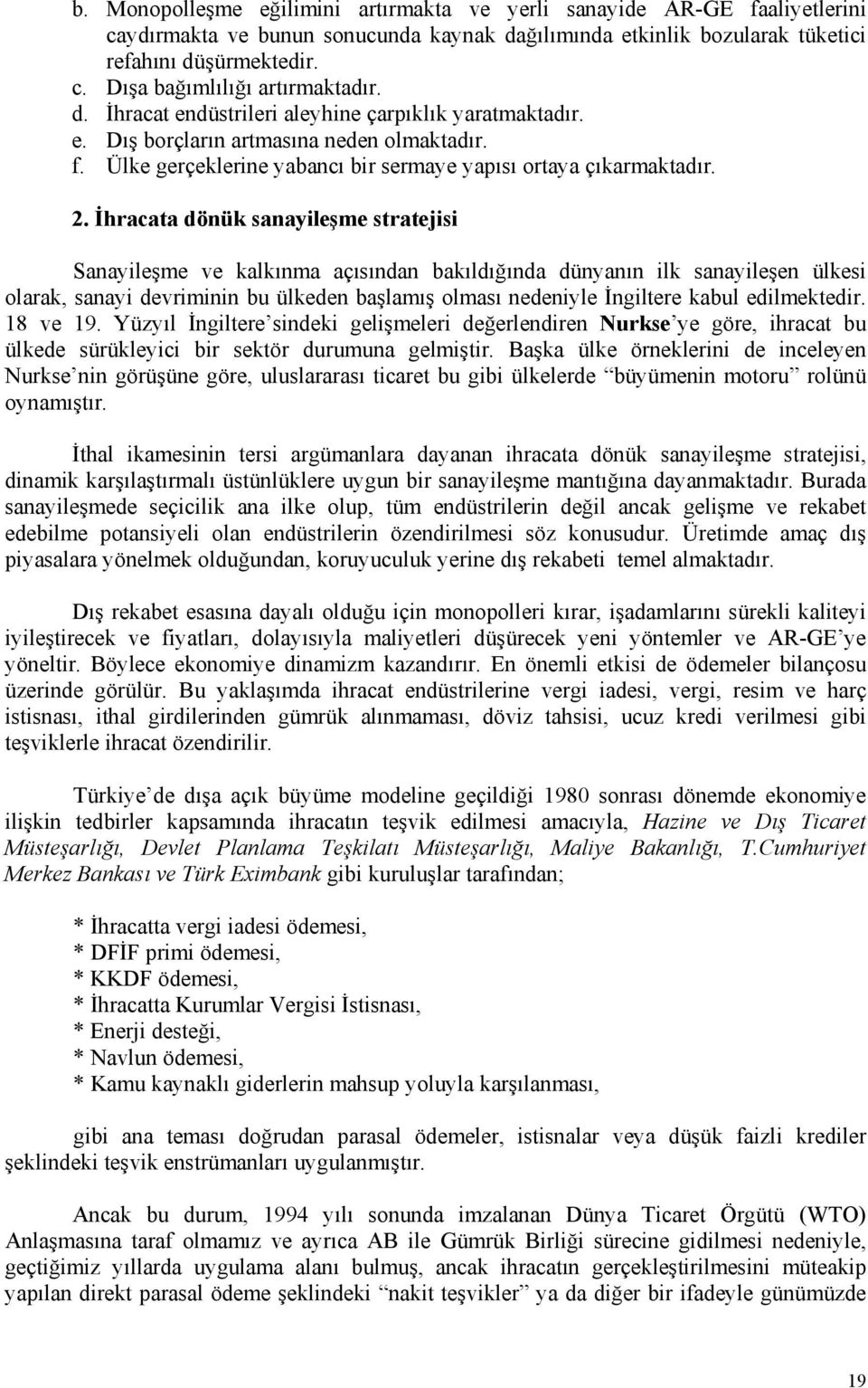 İhracata dönük sanayileşme stratejisi Sanayileşme ve kalkınma açısından bakıldığında dünyanın ilk sanayileşen ülkesi olarak, sanayi devriminin bu ülkeden başlamış olması nedeniyle İngiltere kabul