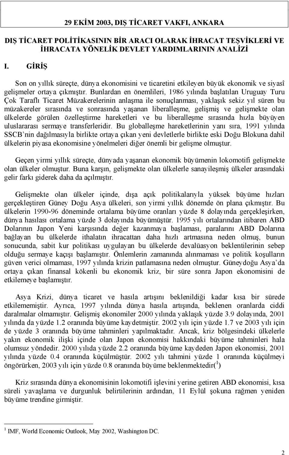 Bunlardan en önemlileri, 1986 yılında başlatılan Uruguay Turu Çok Taraflı Ticaret Müzakerelerinin anlaşma ile sonuçlanması, yaklaşık sekiz yıl süren bu müzakereler sırasında ve sonrasında yaşanan