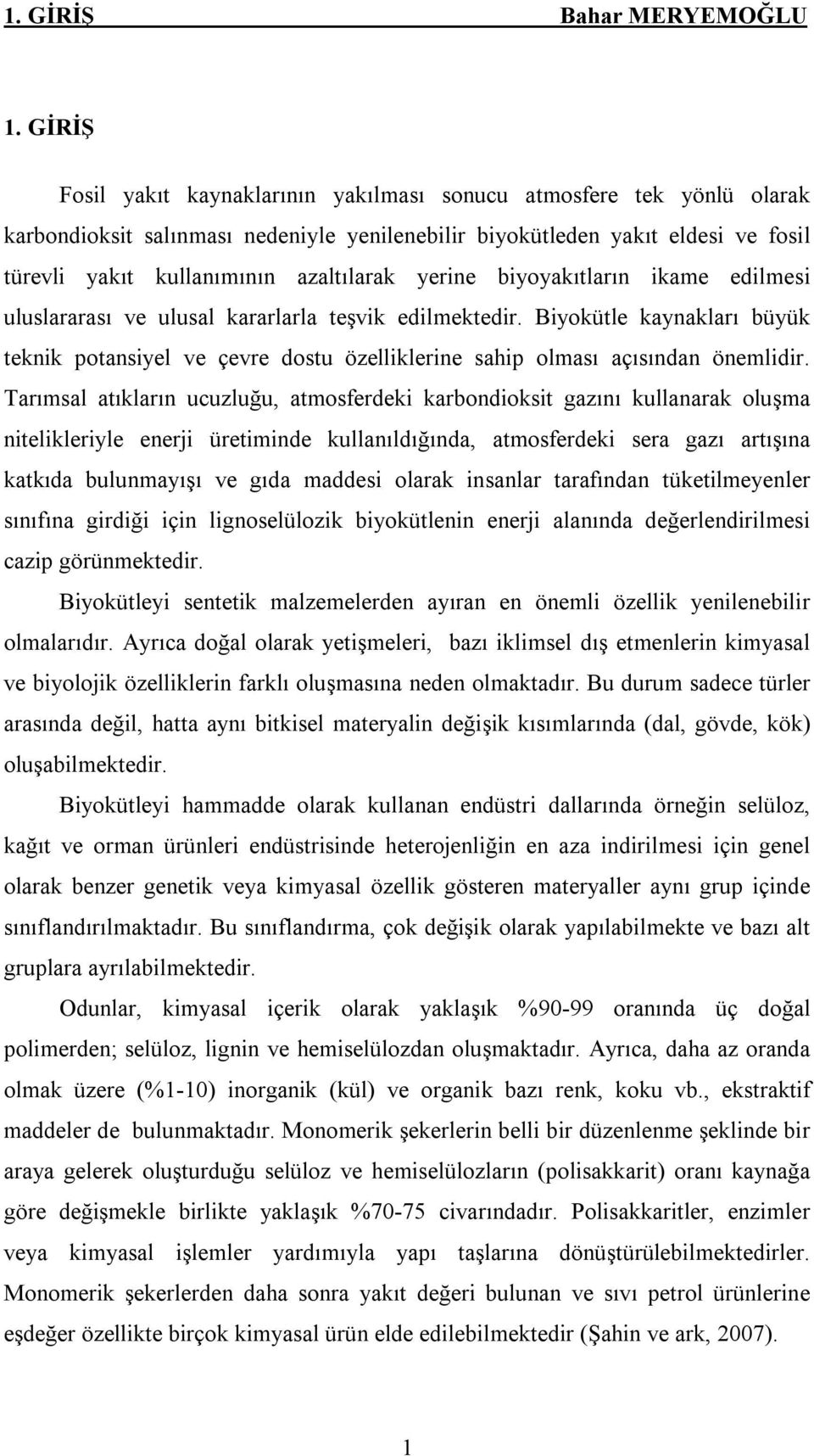 yerine biyoyakıtların ikame edilmesi uluslararası ve ulusal kararlarla teşvik edilmektedir. Biyokütle kaynakları büyük teknik potansiyel ve çevre dostu özelliklerine sahip olması açısından önemlidir.