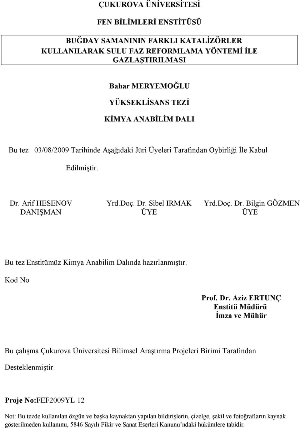 Kod No Prof. Dr. Aziz ERTUNÇ Enstitü Müdürü İmza ve Mühür Bu çalışma Çukurova Üniversitesi Bilimsel Araştırma Projeleri Birimi Tarafından Desteklenmiştir.