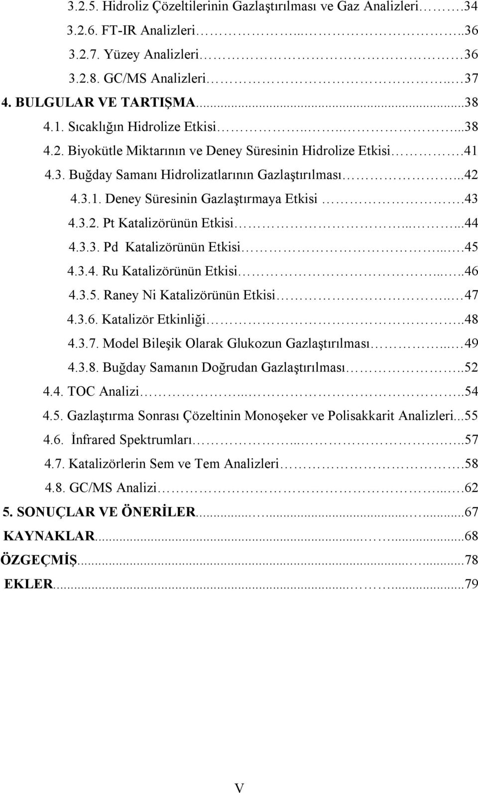 43 4.3.2. Pt Katalizörünün Etkisi......44 4.3.3. Pd Katalizörünün Etkisi....45 4.3.4. Ru Katalizörünün Etkisi.....46 4.3.5. Raney Ni Katalizörünün Etkisi.. 47 