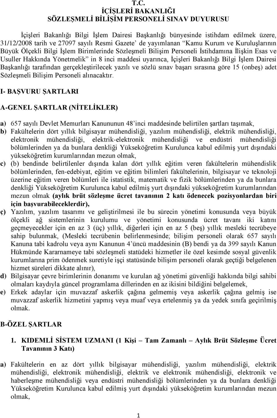 İçişleri Bakanlığı Bilgi İşlem Dairesi Başkanlığı tarafından gerçekleştirilecek yazılı ve sözlü sınav başarı sırasına göre 15 (onbeş) adet Sözleşmeli Bilişim Personeli alınacaktır.