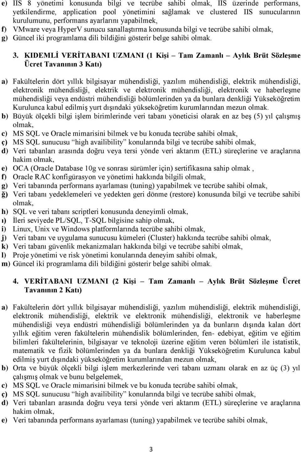 KIDEMLİ VERİTABANI UZMANI (1 Kişi Tam Zamanlı Aylık Brüt Sözleşme Ücret Tavanının 3 Katı) mühendisliği veya endüstri mühendisliği bölümlerinden ya da bunlara denkliği Yükseköğretim Kurulunca kabul