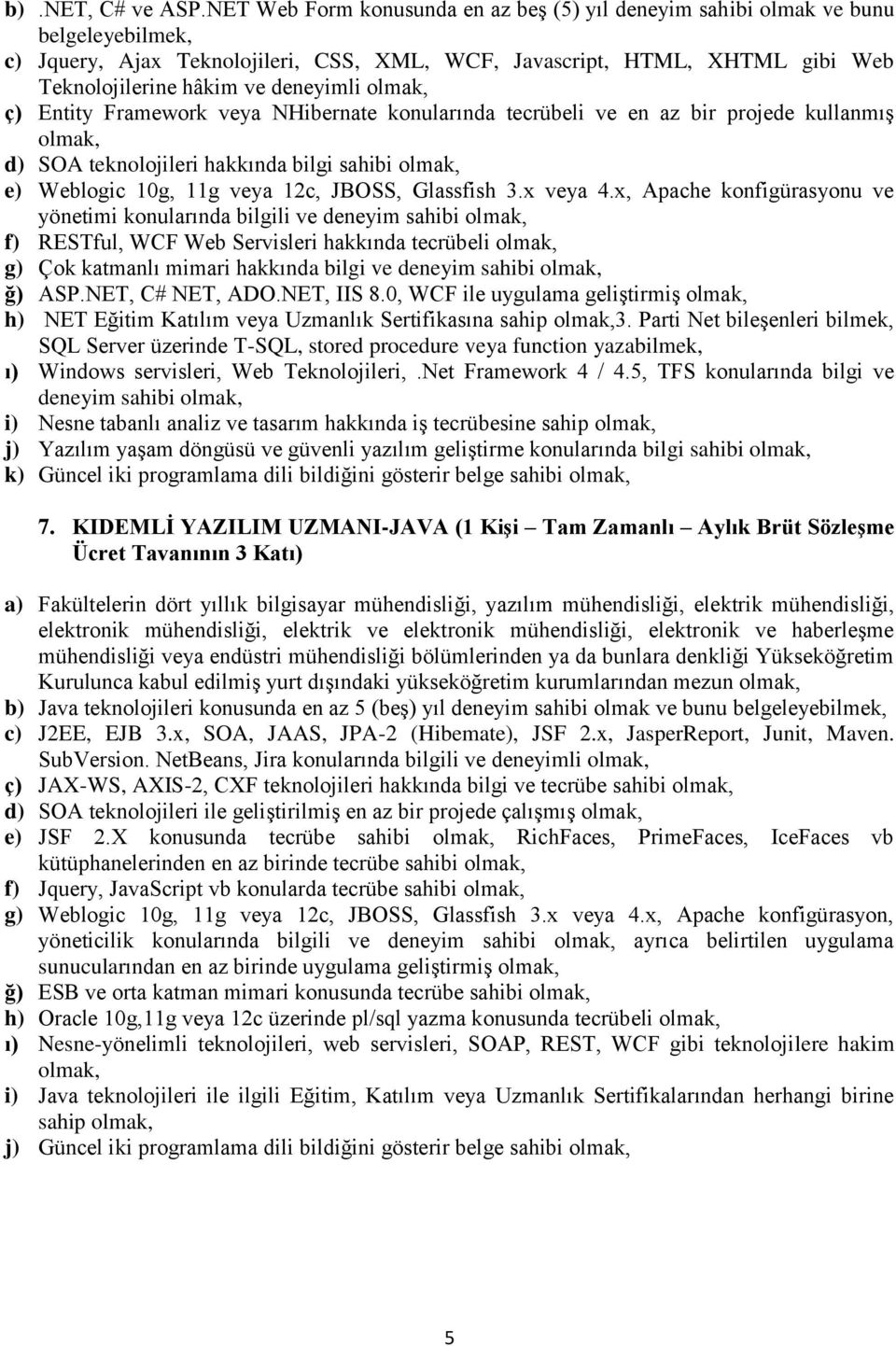 deneyimli ç) Entity Framework veya NHibernate konularında tecrübeli ve en az bir projede kullanmış d) SOA teknolojileri hakkında bilgi sahibi e) Weblogic 10g, 11g veya 12c, JBOSS, Glassfish 3.