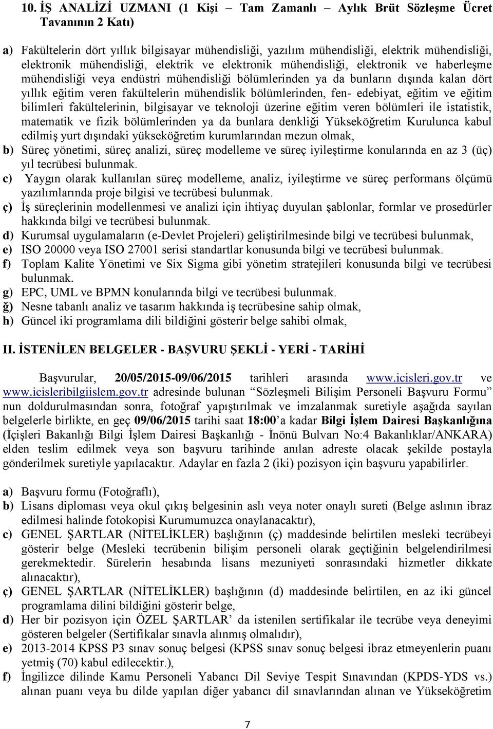 c) Yaygın olarak kullanılan süreç modelleme, analiz, iyileştirme ve süreç performans ölçümü yazılımlarında proje bilgisi ve tecrübesi bulunmak.