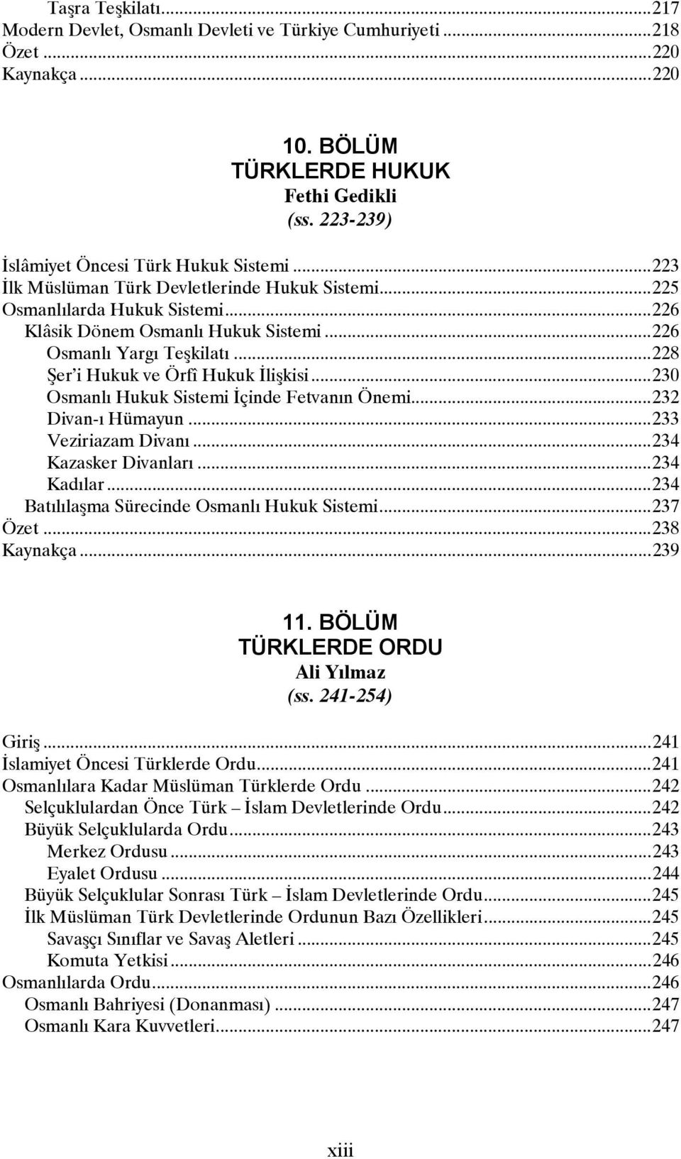 .. 226 Osmanlı Yargı Teşkilatı... 228 Şer i Hukuk ve Örfî Hukuk İlişkisi... 230 Osmanlı Hukuk Sistemi İçinde Fetvanın Önemi... 232 Divan-ı Hümayun... 233 Veziriazam Divanı... 234 Kazasker Divanları.