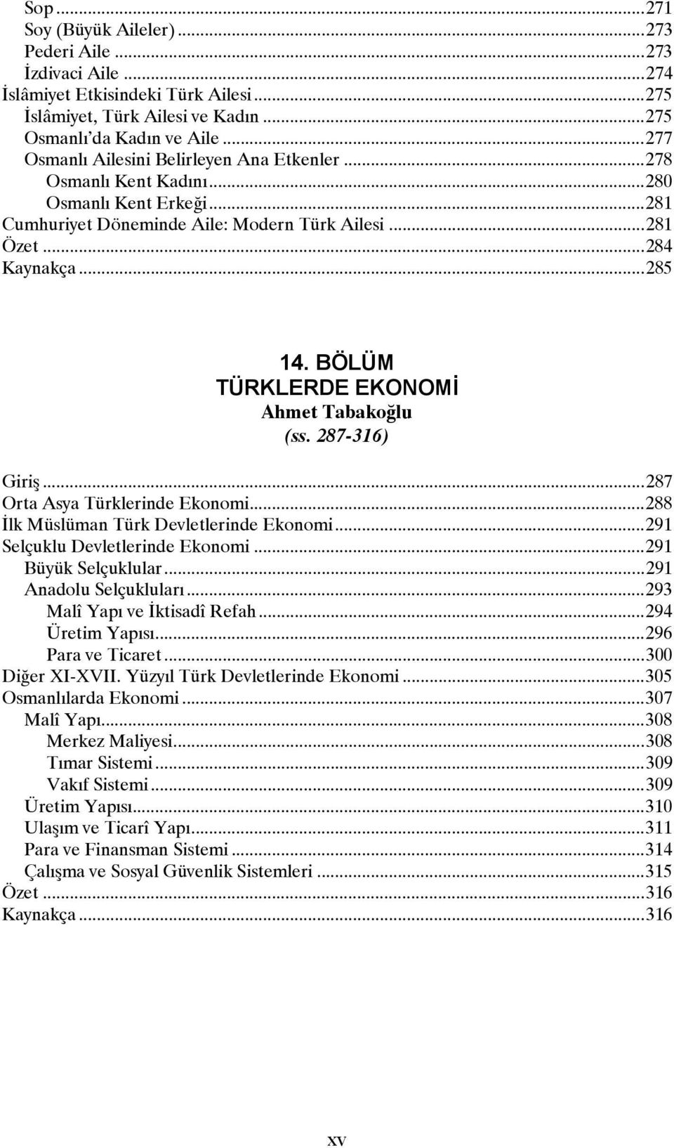 BÖLÜM TÜRKLERDE EKONOMİ Ahmet Tabakoğlu (ss. 287-316) Giriş...287 Orta Asya Türklerinde Ekonomi...288 İlk Müslüman Türk Devletlerinde Ekonomi...291 Selçuklu Devletlerinde Ekonomi.