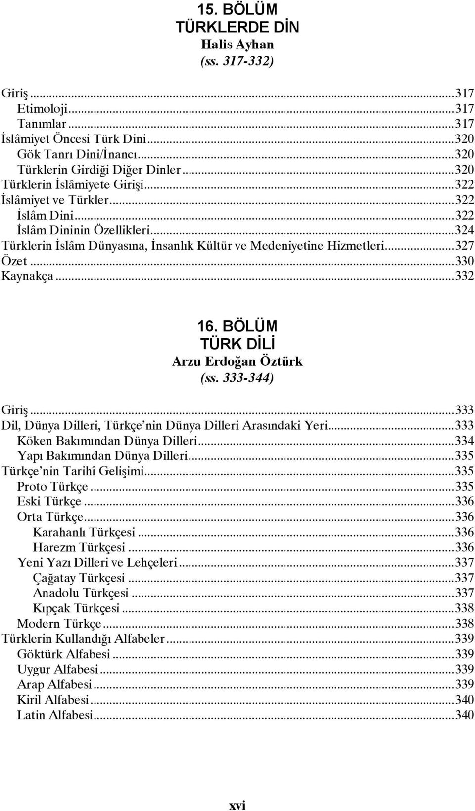 ..330 Kaynakça...332 16. BÖLÜM TÜRK DİLİ Arzu Erdoğan Öztürk (ss. 333-344) Giriş...333 Dil, Dünya Dilleri, Türkçe nin Dünya Dilleri Arasındaki Yeri...333 Köken Bakımından Dünya Dilleri.