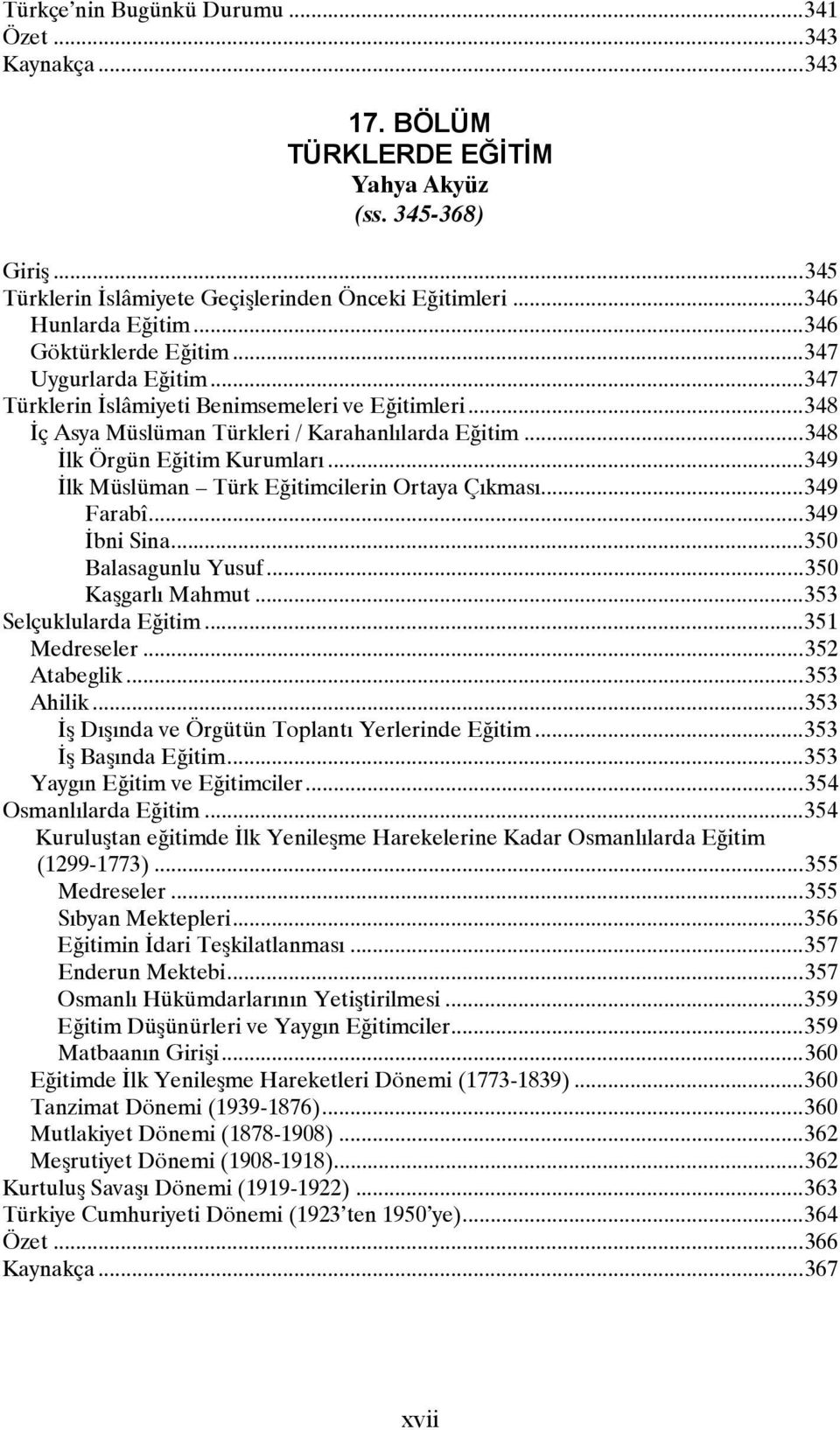 .. 348 İlk Örgün Eğitim Kurumları... 349 İlk Müslüman Türk Eğitimcilerin Ortaya Çıkması... 349 Farabî... 349 İbni Sina... 350 Balasagunlu Yusuf... 350 Kaşgarlı Mahmut... 353 Selçuklularda Eğitim.