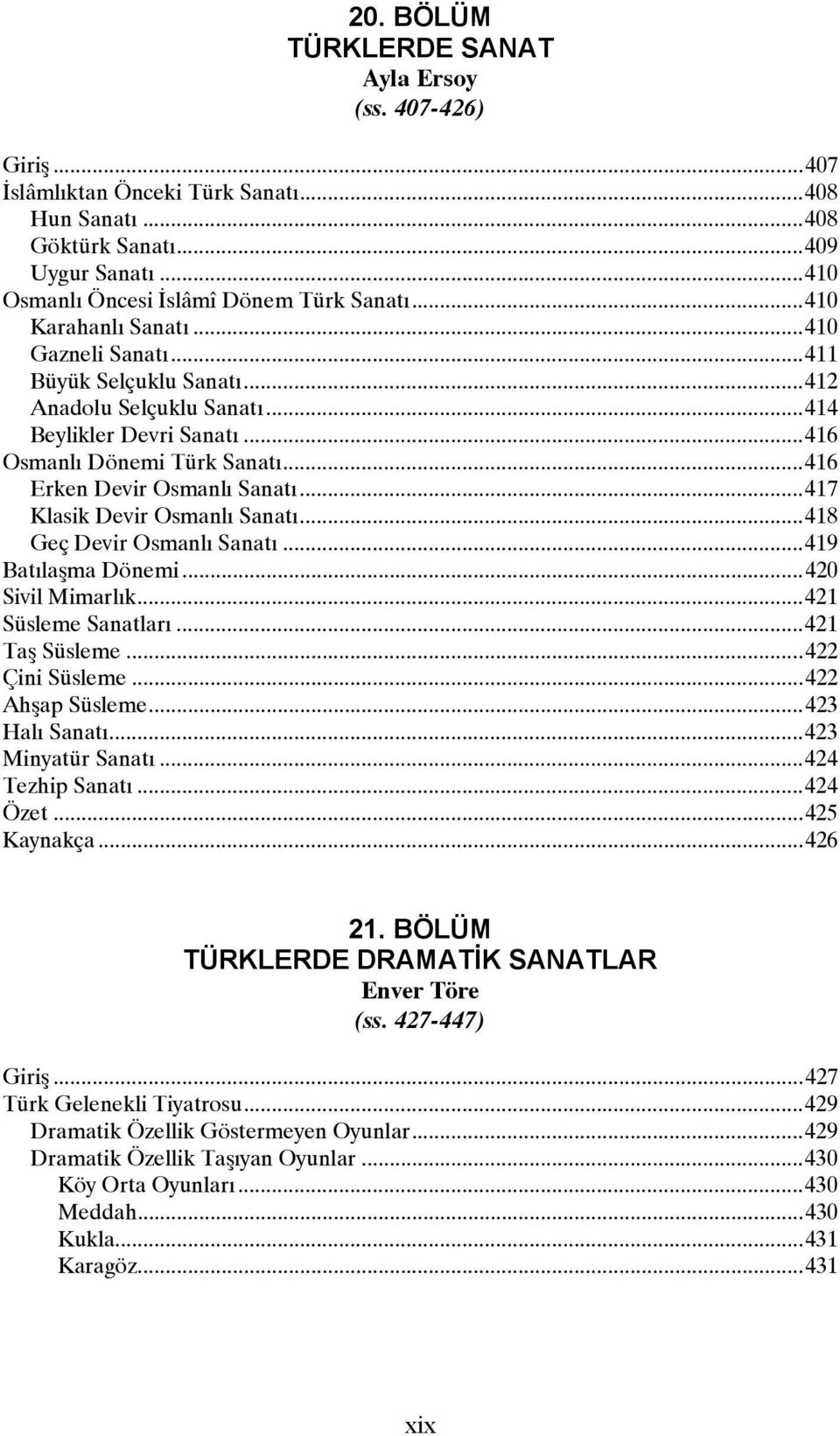 ..417 Klasik Devir Osmanlı Sanatı...418 Geç Devir Osmanlı Sanatı...419 Batılaşma Dönemi...420 Sivil Mimarlık...421 Süsleme Sanatları...421 Taş Süsleme...422 Çini Süsleme...422 Ahşap Süsleme.