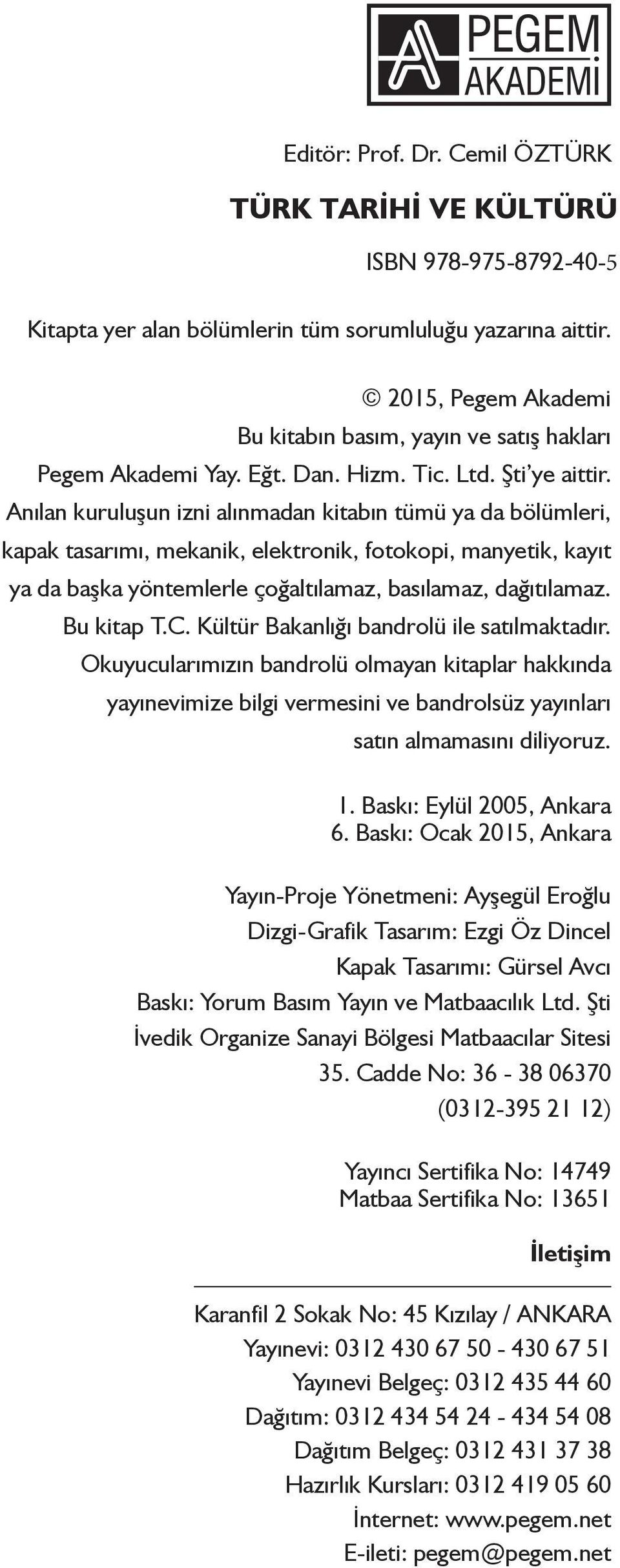 Anılan kuruluşun izni alınmadan kitabın tümü ya da bölümleri, kapak tasarımı, mekanik, elektronik, fotokopi, manyetik, kayıt ya da başka yöntemlerle çoğaltılamaz, basılamaz, dağıtılamaz. Bu kitap T.C.