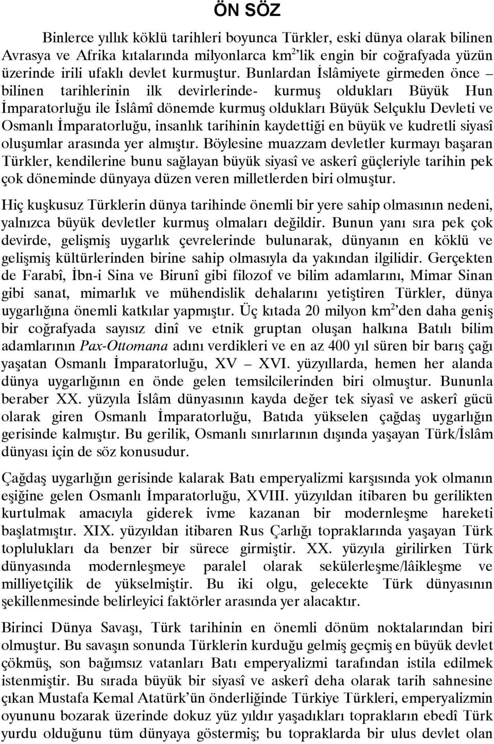 insanlık tarihinin kaydettiği en büyük ve kudretli siyasî oluşumlar arasında yer almıştır.