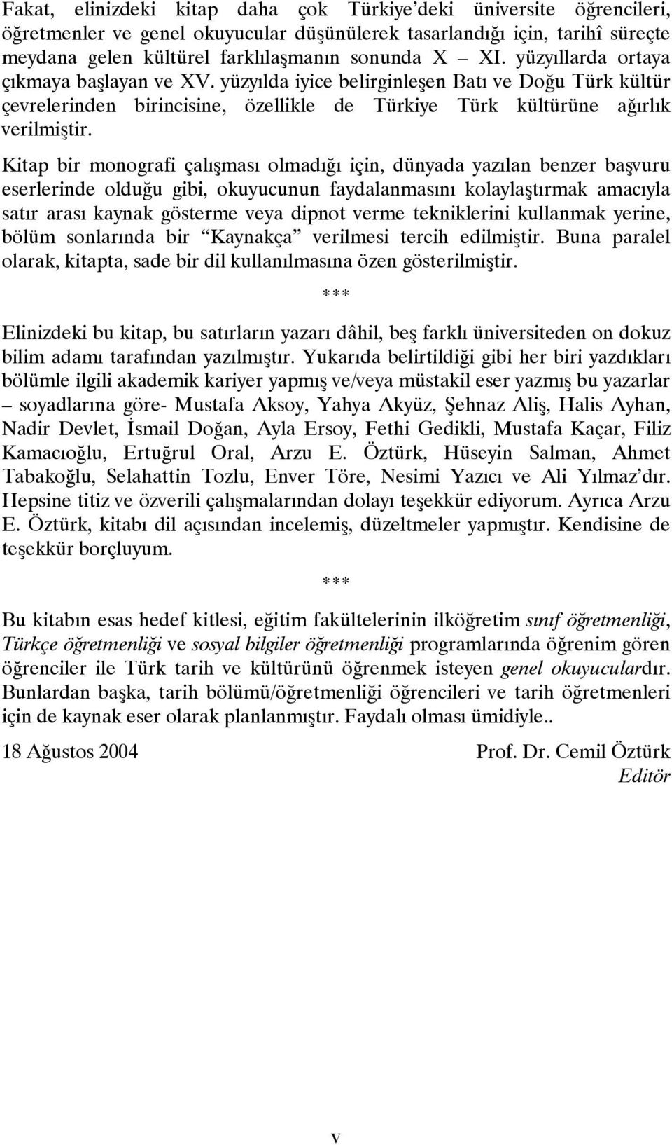 Kitap bir monografi çalışması olmadığı için, dünyada yazılan benzer başvuru eserlerinde olduğu gibi, okuyucunun faydalanmasını kolaylaştırmak amacıyla satır arası kaynak gösterme veya dipnot verme