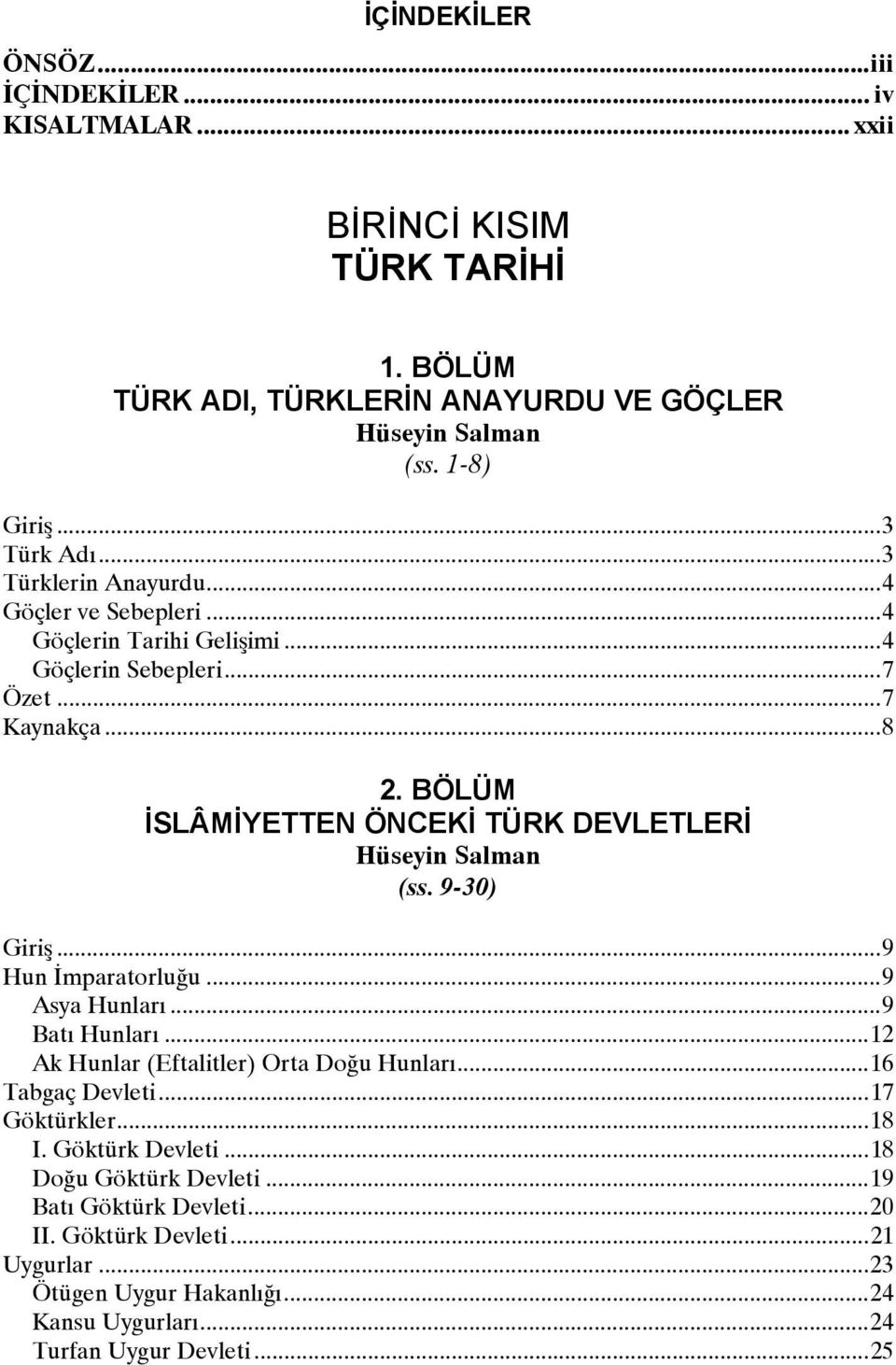 BÖLÜM İSLÂMİYETTEN ÖNCEKİ TÜRK DEVLETLERİ Hüseyin Salman (ss. 9-30) Giriş...9 Hun İmparatorluğu...9 Asya Hunları...9 Batı Hunları...12 Ak Hunlar (Eftalitler) Orta Doğu Hunları.