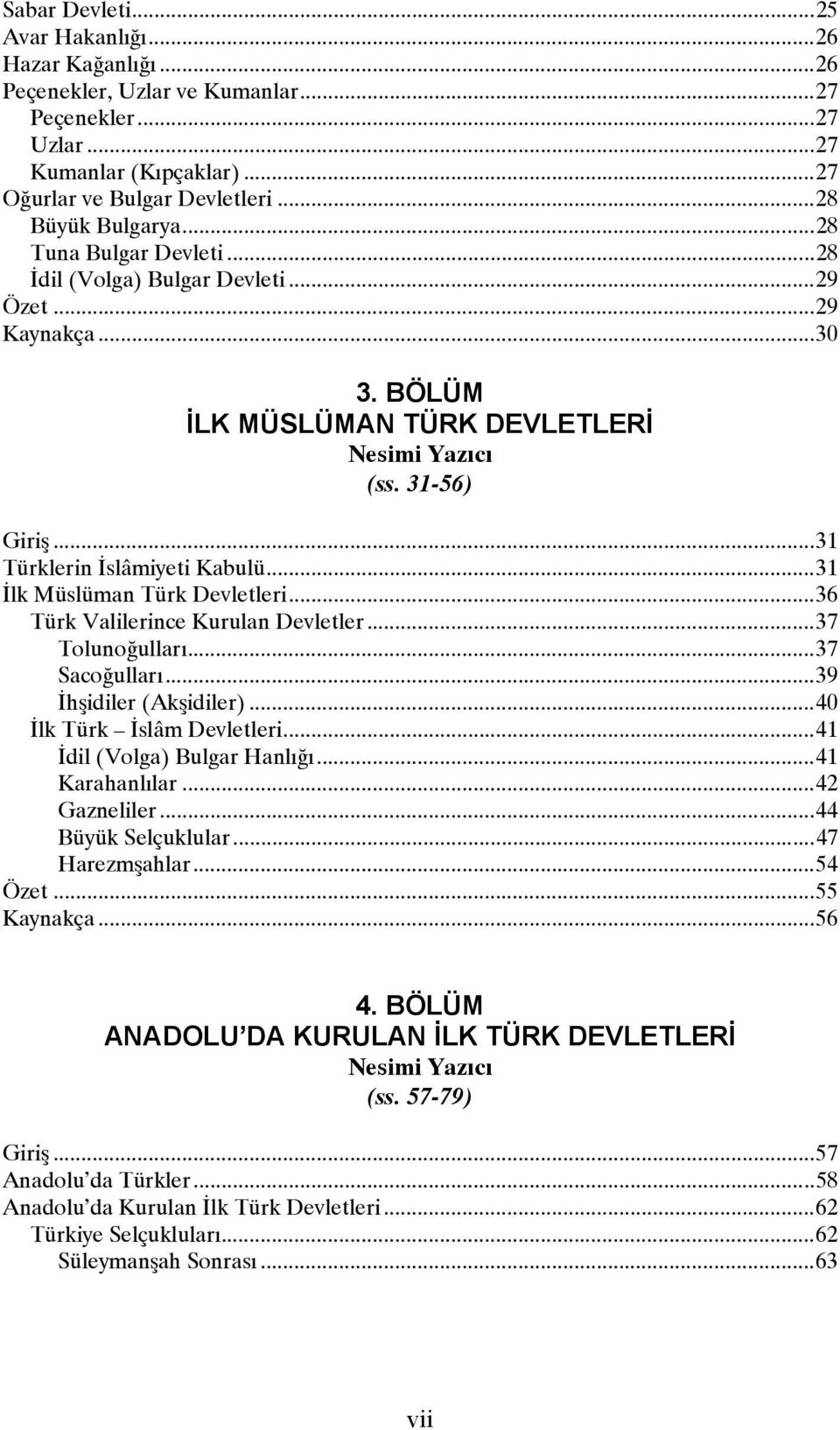 ..31 İlk Müslüman Türk Devletleri...36 Türk Valilerince Kurulan Devletler...37 Tolunoğulları...37 Sacoğulları...39 İhşidiler (Akşidiler)...40 İlk Türk İslâm Devletleri...41 İdil (Volga) Bulgar Hanlığı.