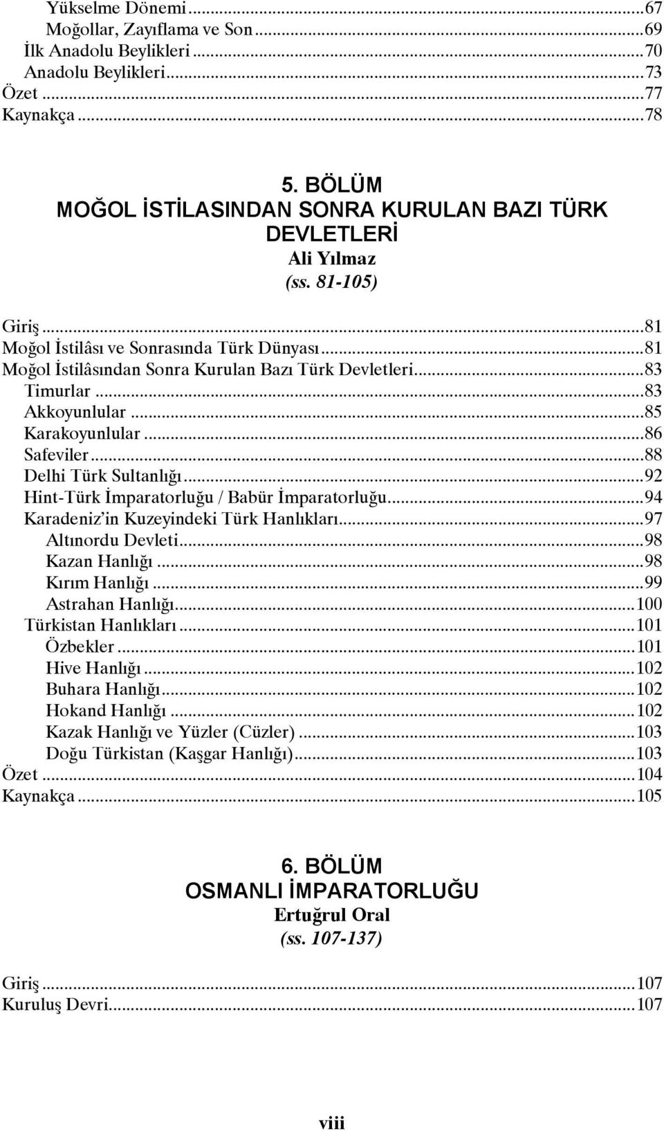 .. 83 Timurlar... 83 Akkoyunlular... 85 Karakoyunlular... 86 Safeviler... 88 Delhi Türk Sultanlığı... 92 Hint-Türk İmparatorluğu / Babür İmparatorluğu... 94 Karadeniz in Kuzeyindeki Türk Hanlıkları.