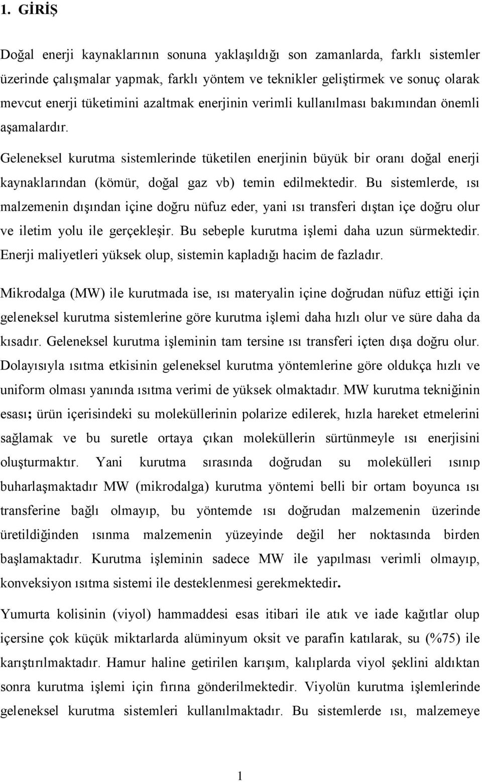 Geleneksel kurutma sistemlerinde tüketilen enerjinin büyük bir oranı doğal enerji kaynaklarından (kömür, doğal gaz vb) temin edilmektedir.