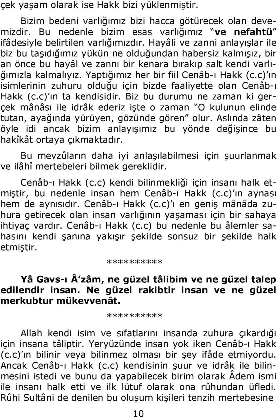 Yaptığımız her bir fiil Cenâb-ı Hakk (c.c) ın isimlerinin zuhuru olduğu için bizde faaliyette olan Cenâb-ı Hakk (c.c) ın ta kendisidir.