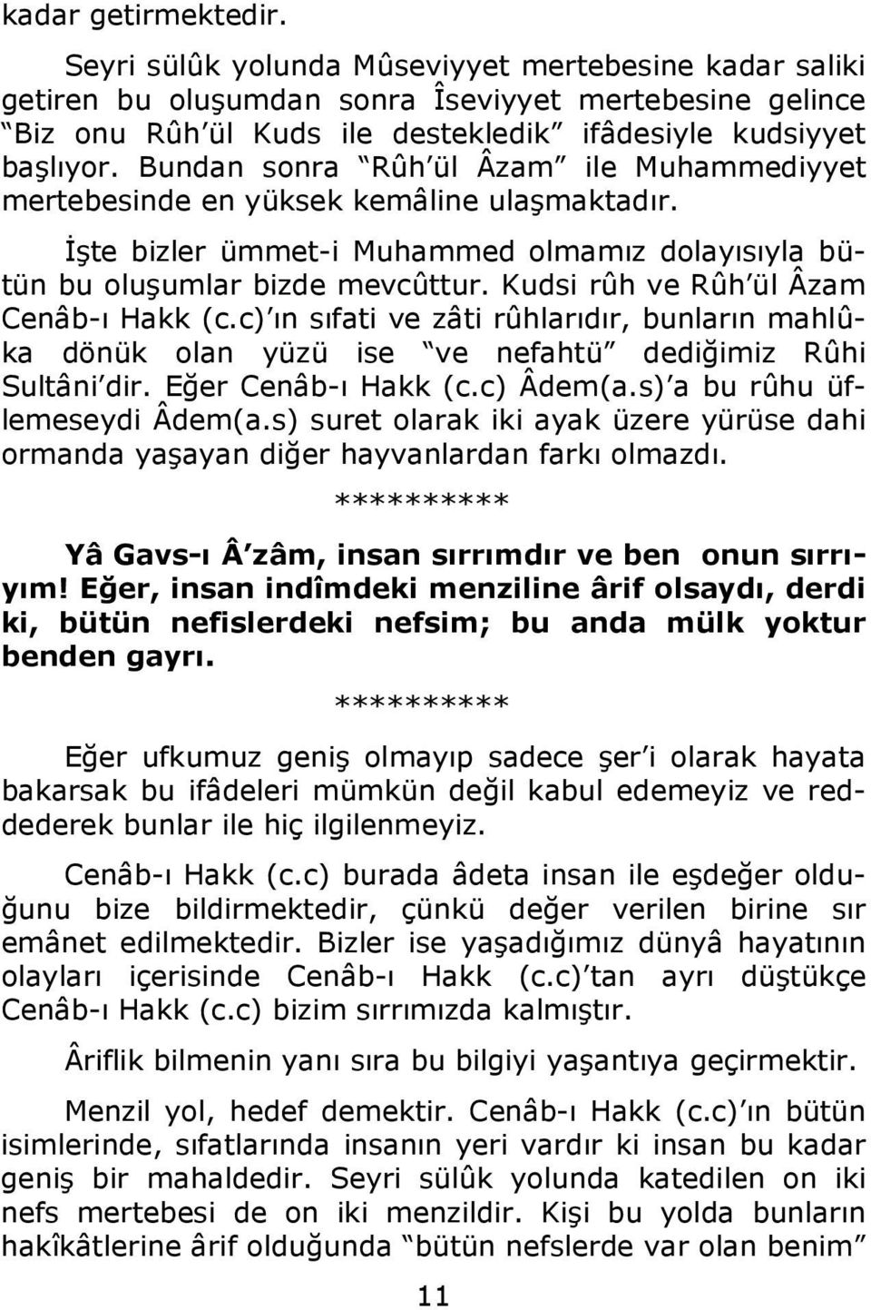 Kudsi rûh ve Rûh ül Âzam Cenâb-ı Hakk (c.c) ın sıfati ve zâti rûhlarıdır, bunların mahlûka dönük olan yüzü ise ve nefahtü dediğimiz Rûhi Sultâni dir. Eğer Cenâb-ı Hakk (c.c) Âdem(a.