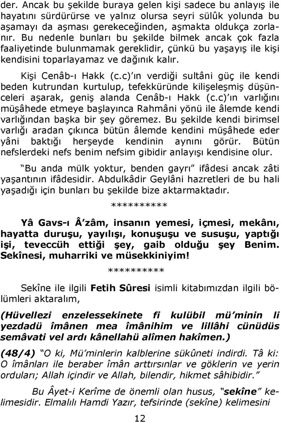 c) ın verdiği sultâni güç ile kendi beden kutrundan kurtulup, tefekküründe kilişeleşmiş düşünceleri aşarak, geniş alanda Cenâb-ı Hakk (c.