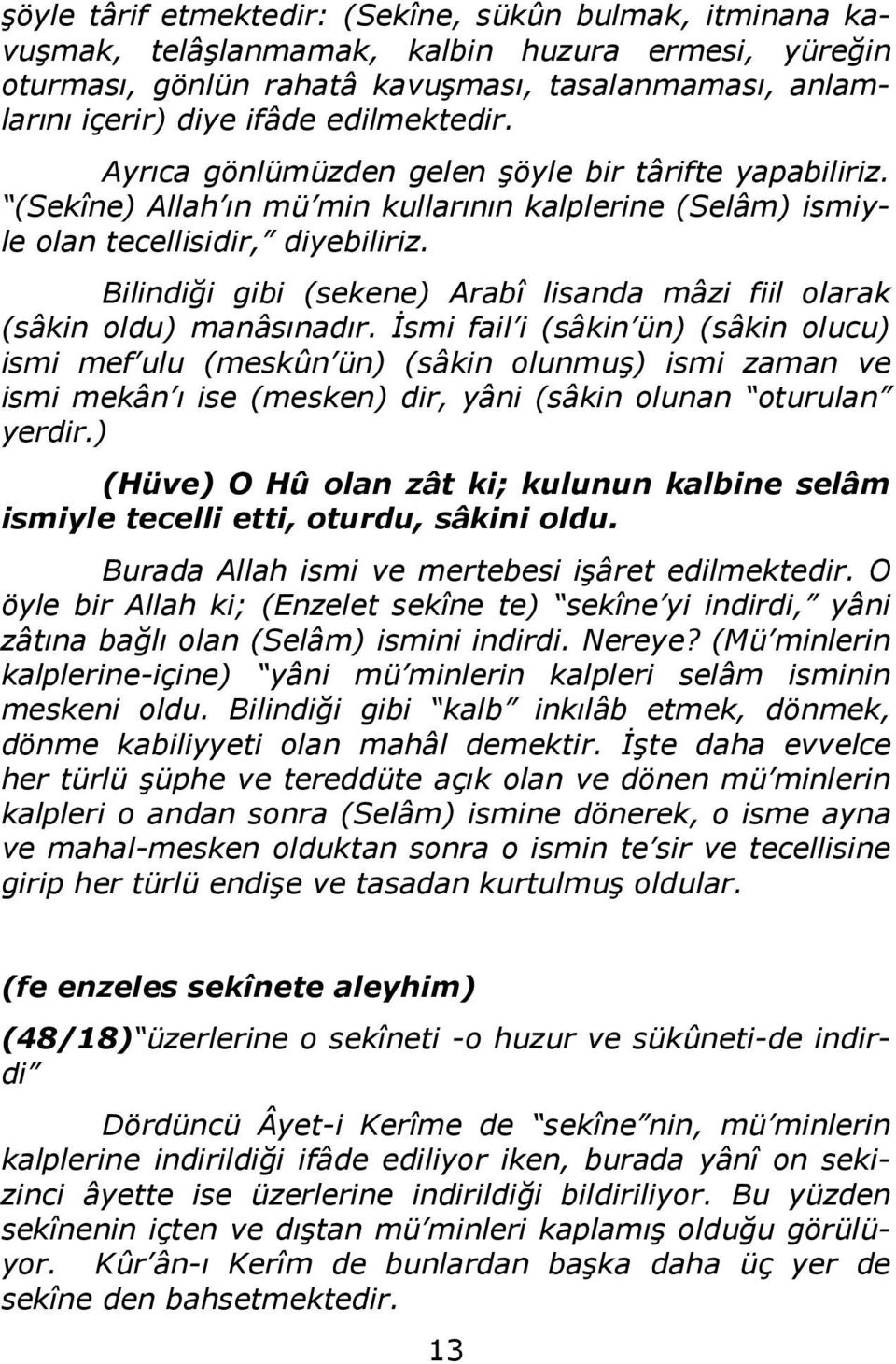 Bilindiği gibi (sekene) Arabî lisanda mâzi fiil olarak (sâkin oldu) manâsınadır.