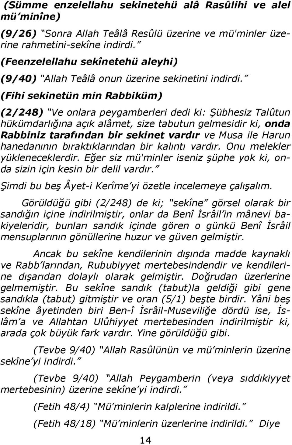 (Fihi sekinetün min Rabbiküm) (2/248) Ve onlara peygamberleri dedi ki: Şübhesiz Talûtun hükümdarlığına açık alâmet, size tabutun gelmesidir ki, onda Rabbiniz tarafından bir sekinet vardır ve Musa ile