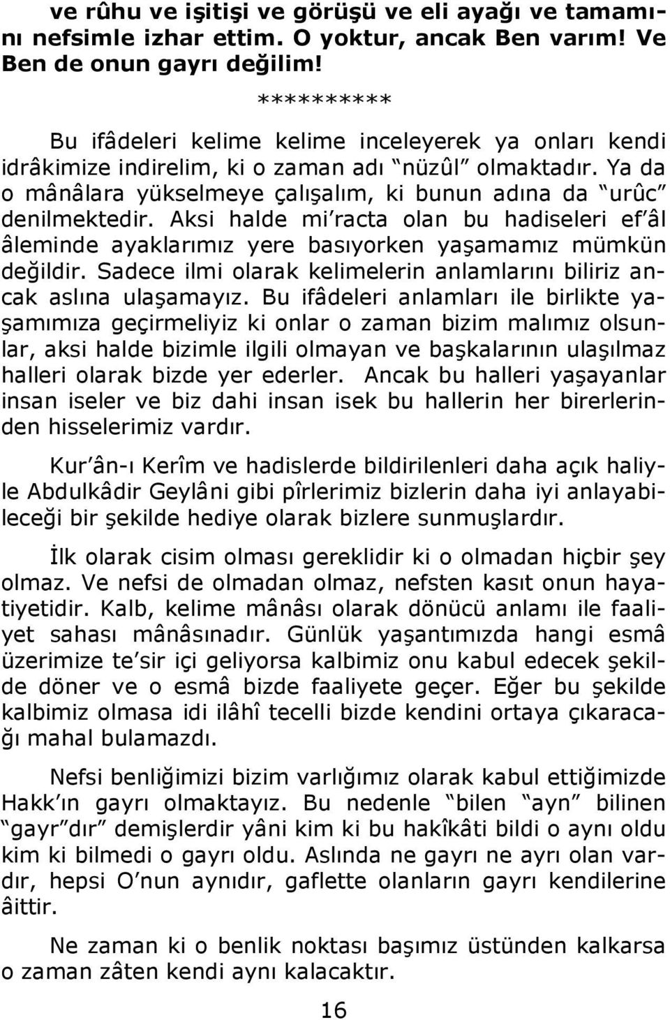 Aksi halde mi racta olan bu hadiseleri ef âl âleminde ayaklarımız yere basıyorken yaşamamız mümkün değildir. Sadece ilmi olarak kelimelerin anlamlarını biliriz ancak aslına ulaşamayız.