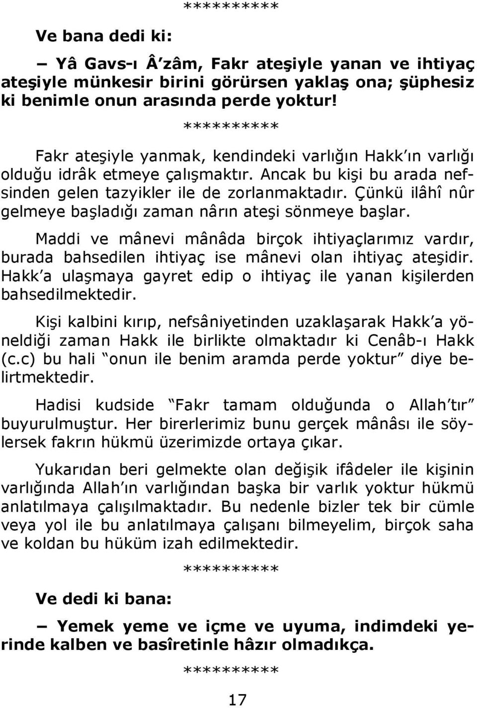 Çünkü ilâhî nûr gelmeye başladığı zaman nârın ateşi sönmeye başlar. Maddi ve mânevi mânâda birçok ihtiyaçlarımız vardır, burada bahsedilen ihtiyaç ise mânevi olan ihtiyaç ateşidir.