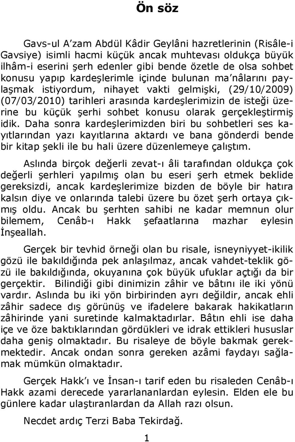 olarak gerçekleştirmiş idik. Daha sonra kardeşlerimizden biri bu sohbetleri ses kayıtlarından yazı kayıtlarına aktardı ve bana gönderdi bende bir kitap şekli ile bu hali üzere düzenlemeye çalıştım.