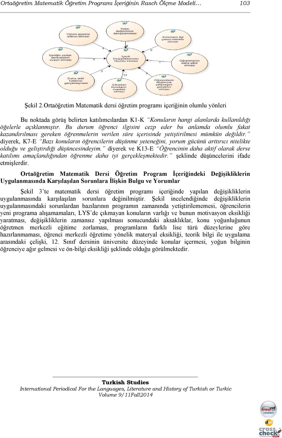 Bu durum öğrenci ilgisini cezp eder bu anlamda olumlu fakat kazandırılması gereken öğrenmelerin verilen süre içerisinde yetiştirilmesi mümkün değildir.