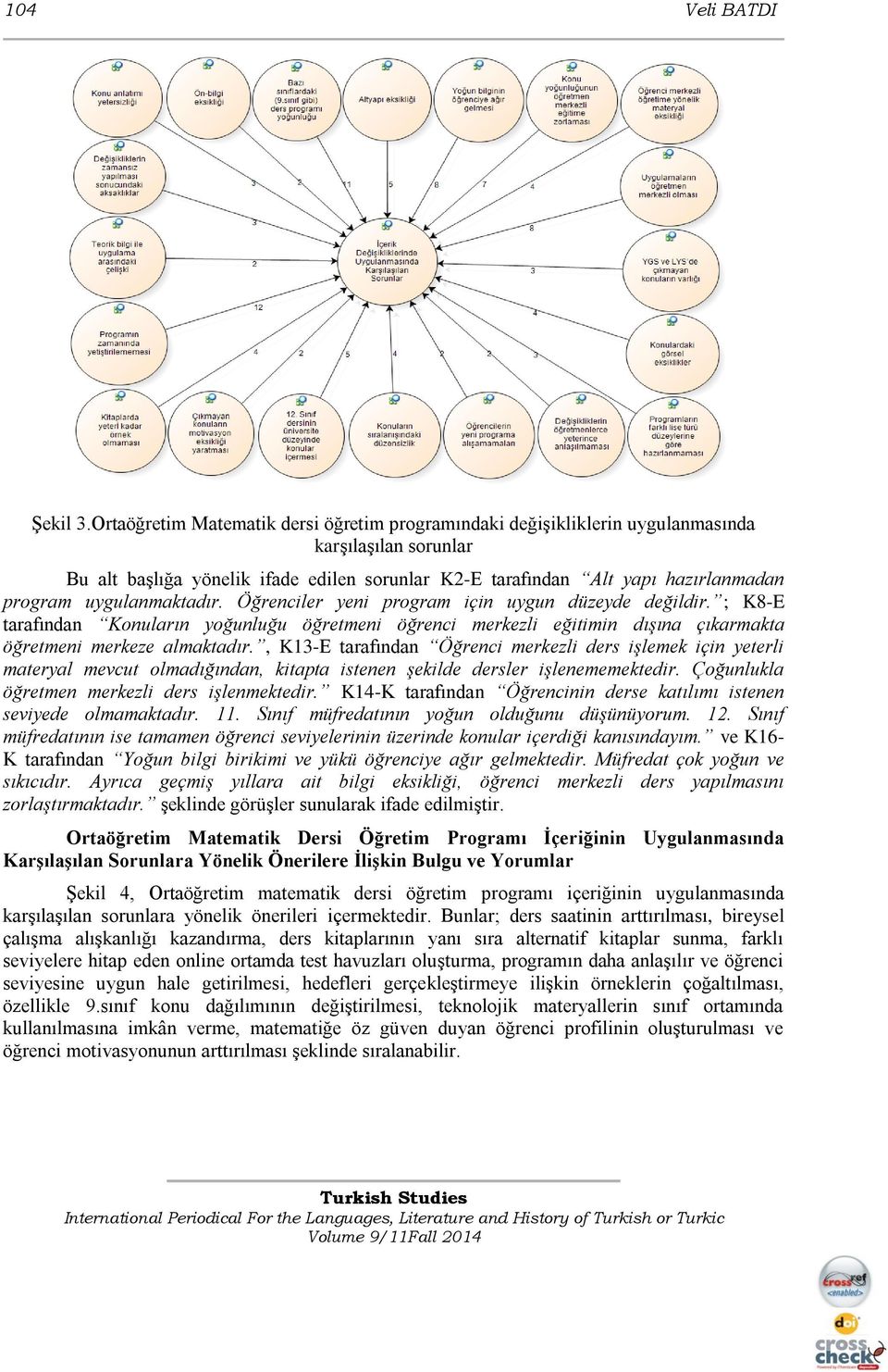 uygulanmaktadır. Öğrenciler yeni program için uygun düzeyde değildir. ; K8-E tarafından Konuların yoğunluğu öğretmeni öğrenci merkezli eğitimin dışına çıkarmakta öğretmeni merkeze almaktadır.