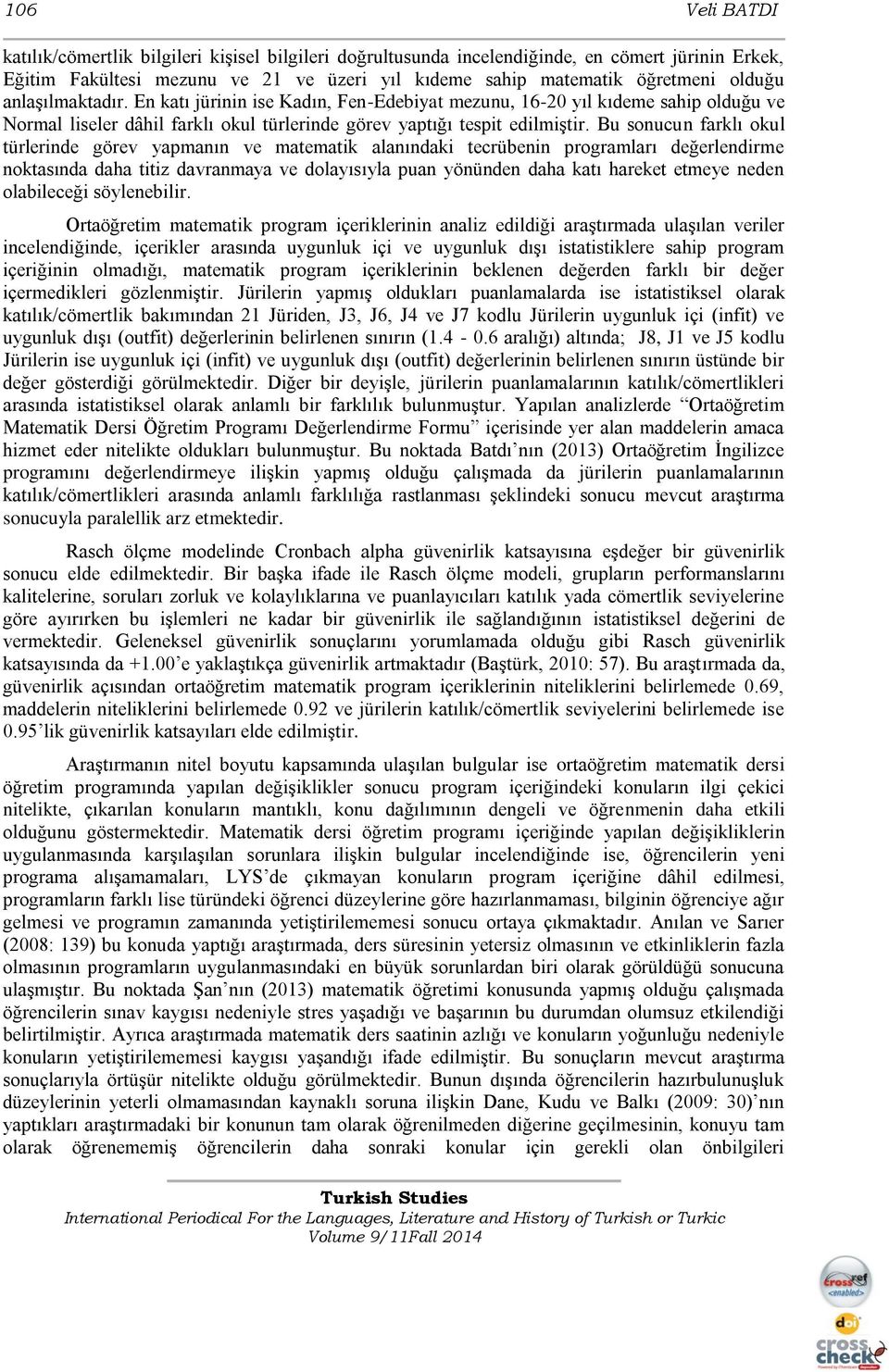 Bu sonucun farklı okul türlerinde görev yapmanın ve matematik alanındaki tecrübenin programları değerlendirme noktasında daha titiz davranmaya ve dolayısıyla puan yönünden daha katı hareket etmeye