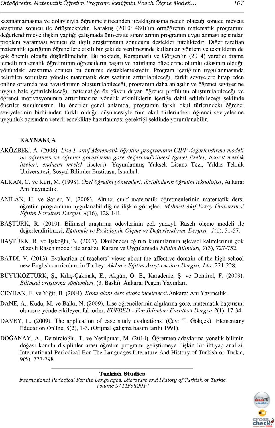 araştırmanın sonucunu destekler niteliktedir. Diğer taraftan matematik içeriğinin öğrencilere etkili bir şekilde verilmesinde kullanılan yöntem ve tekniklerin de çok önemli olduğu düşünülmelidir.