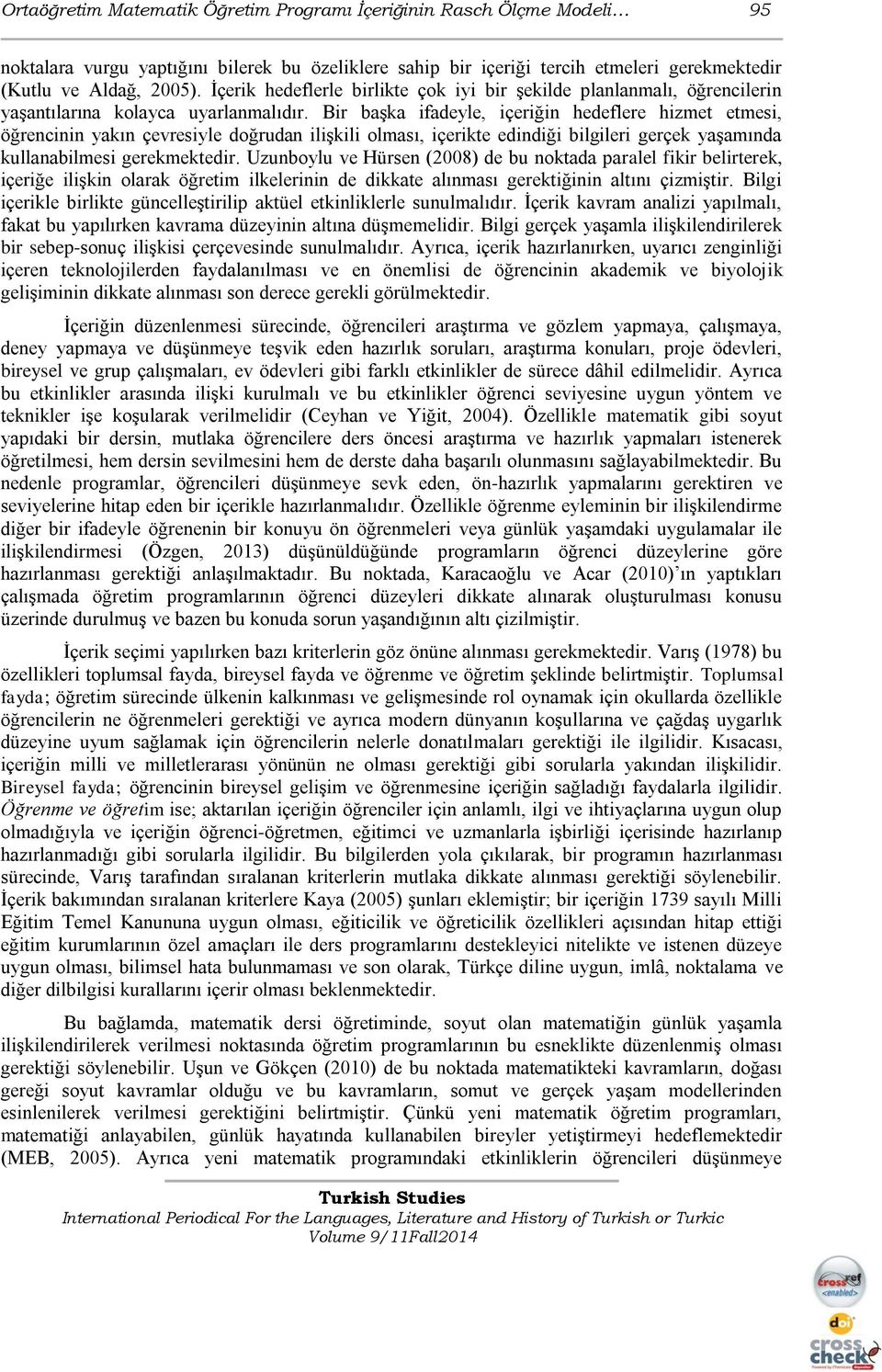 Bir başka ifadeyle, içeriğin hedeflere hizmet etmesi, öğrencinin yakın çevresiyle doğrudan ilişkili olması, içerikte edindiği bilgileri gerçek yaşamında kullanabilmesi gerekmektedir.