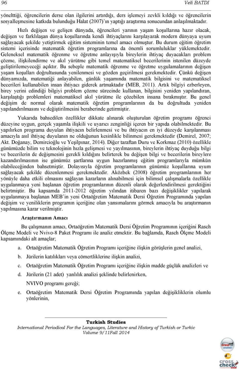 Hızlı değişen ve gelişen dünyada, öğrencileri yarının yaşam koşullarına hazır olacak, değişen ve farklılaşan dünya koşullarında kendi ihtiyaçlarını karşılayarak modern dünyaya uyum sağlayacak şekilde