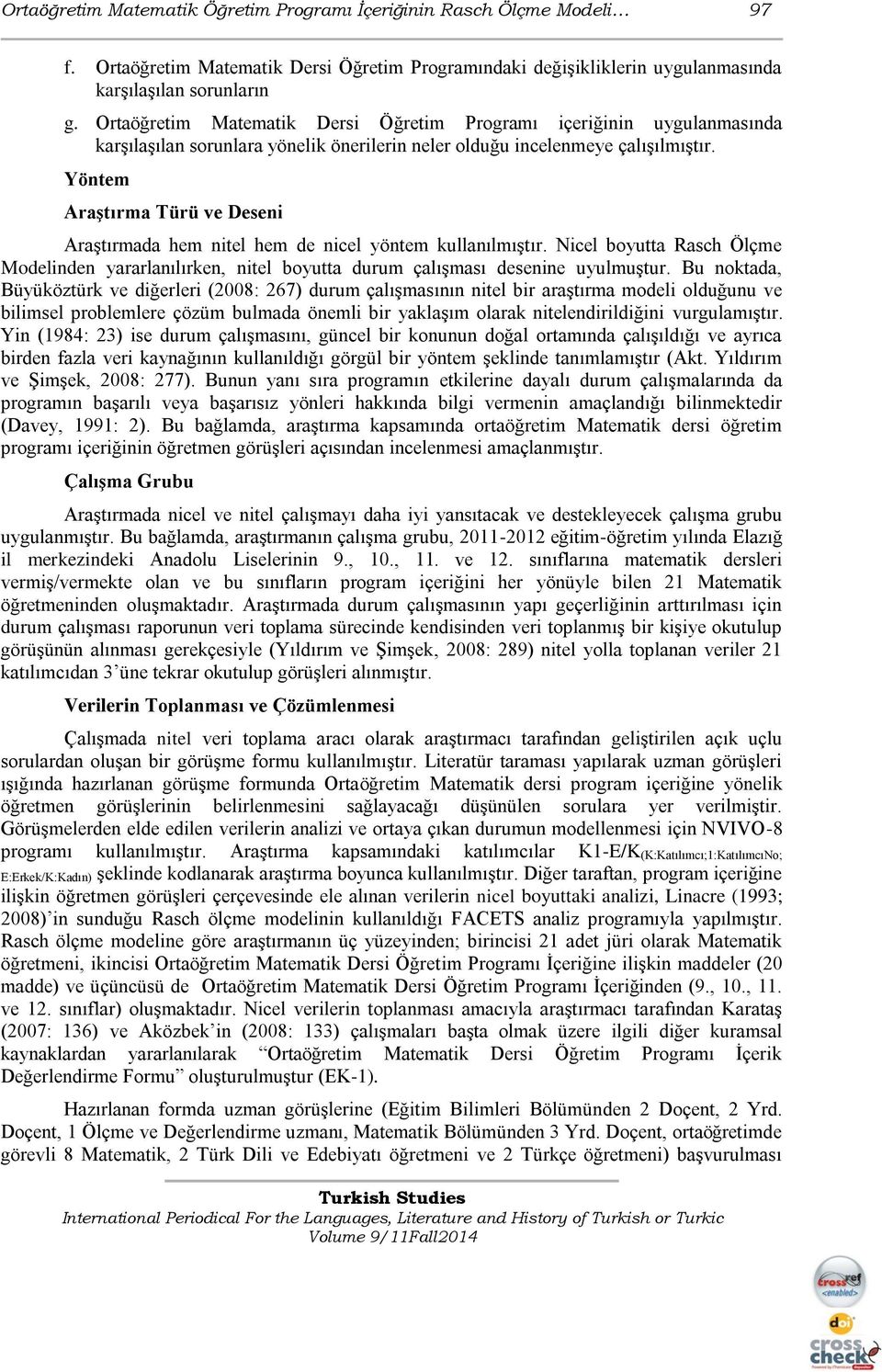 Yöntem Araştırma Türü ve Deseni Araştırmada hem nitel hem de nicel yöntem kullanılmıştır. Nicel boyutta Rasch Ölçme Modelinden yararlanılırken, nitel boyutta durum çalışması desenine uyulmuştur.